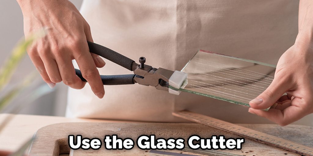 Use the Glass Cutter