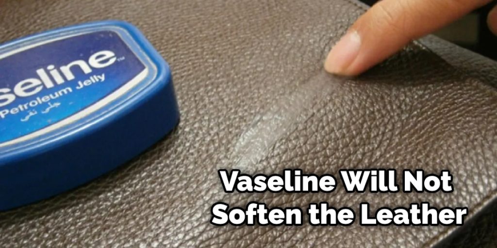 Vaseline Will Not Soften the Leather