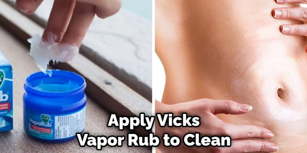 Apply Vicks Vapor Rub to Clean
