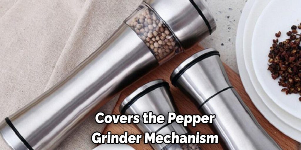 Covers the Pepper  Grinder Mechanism