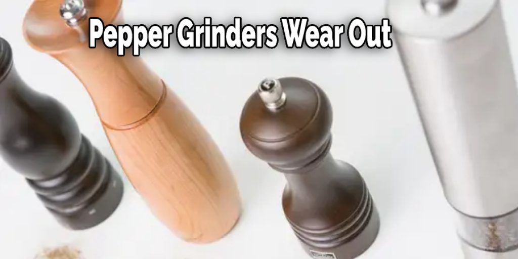 Pepper Grinders Wear Out