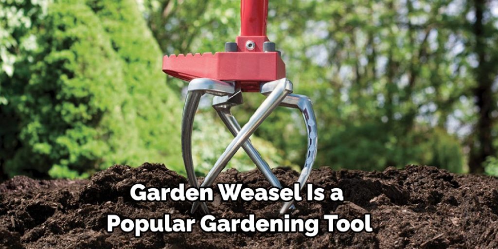 Garden Weasel Is a  Popular Gardening Tool