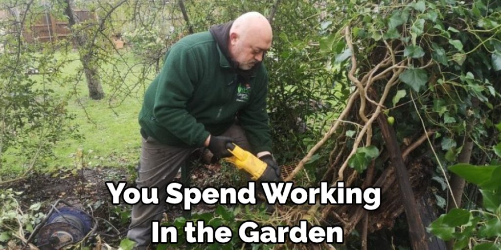 You Spend Working  In the Garden