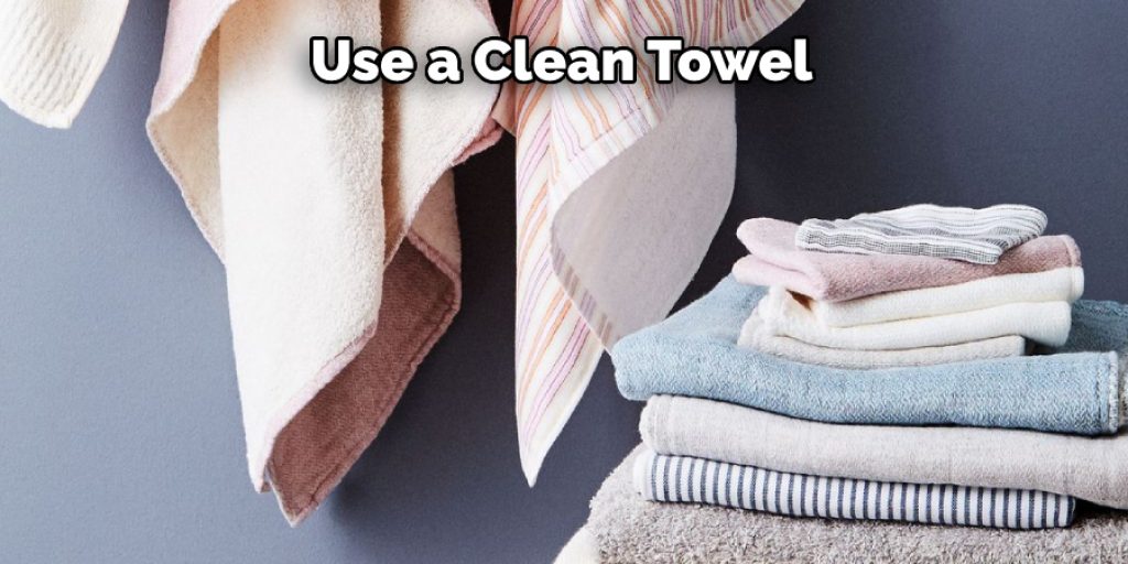 Use a Clean Towel