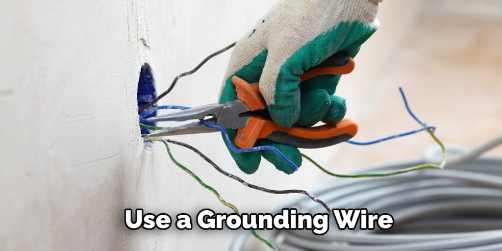Use a Grounding Wire