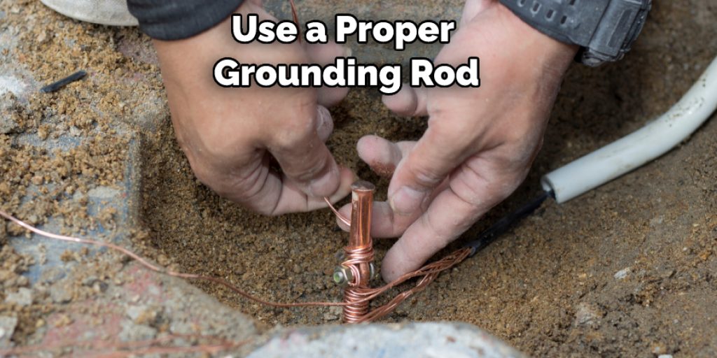 Use a Proper Grounding Rod