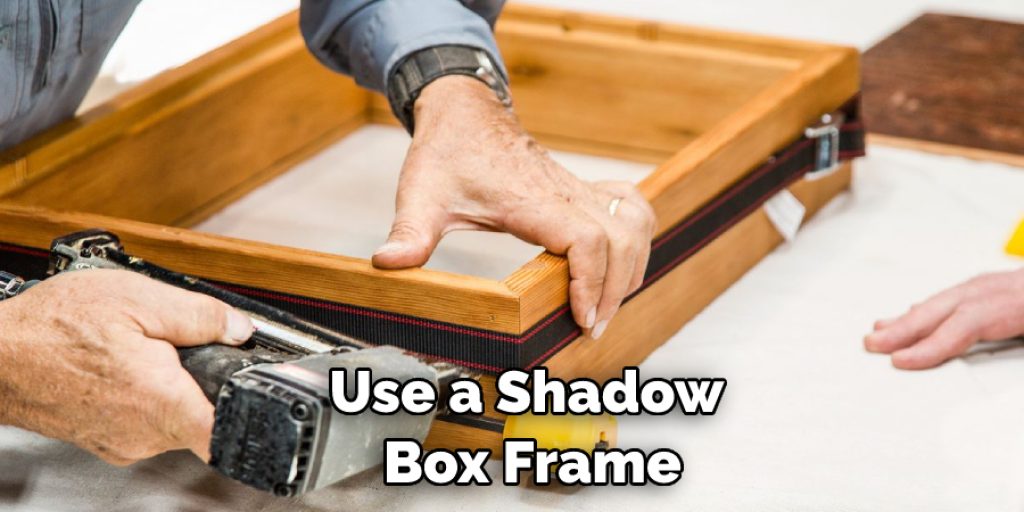 Use a Shadow Box Frame