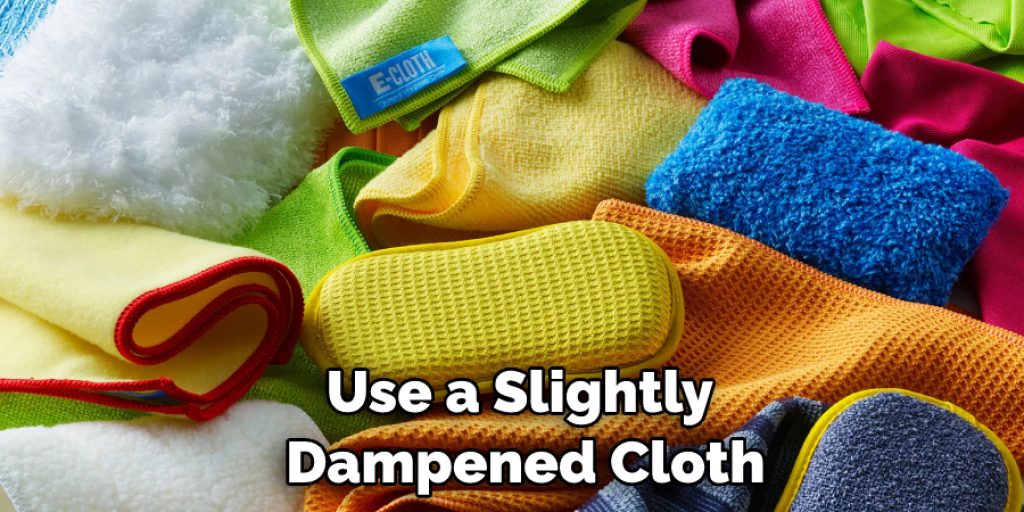 Use a Slightly  Dampened Cloth