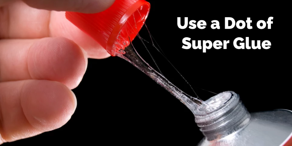 Use a Dot of Super Glue