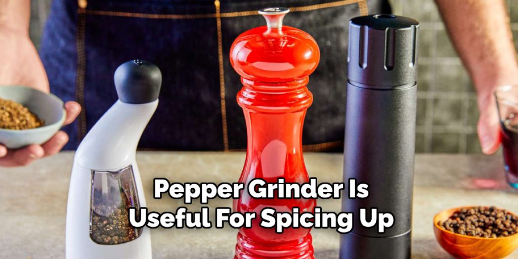 Pepper Grinder Is
Useful For Spicing Up