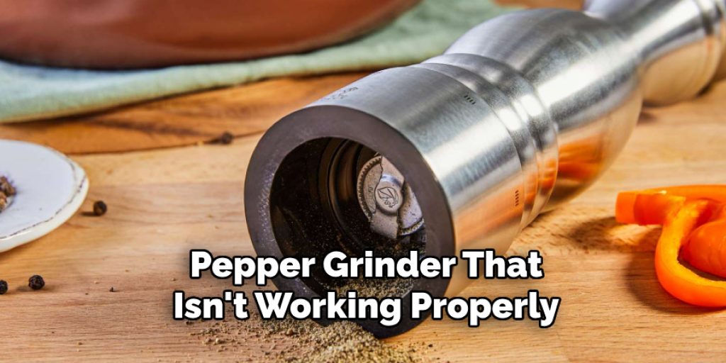 Pepper Grinder That
Isn't Working Properly