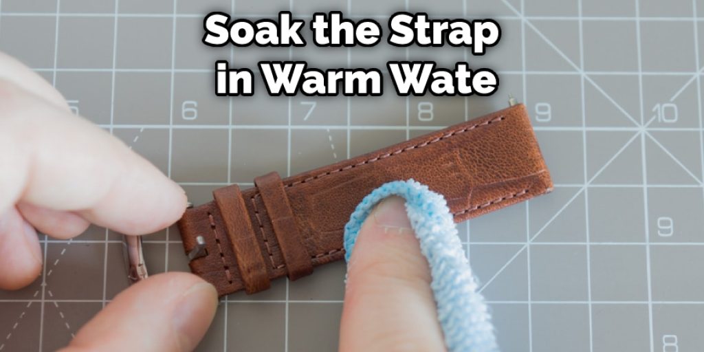 Soak the Strap in Warm Wate
