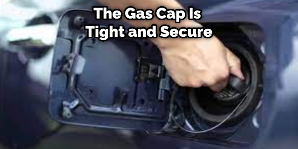 The Gas Cap Is  Tight and Secure