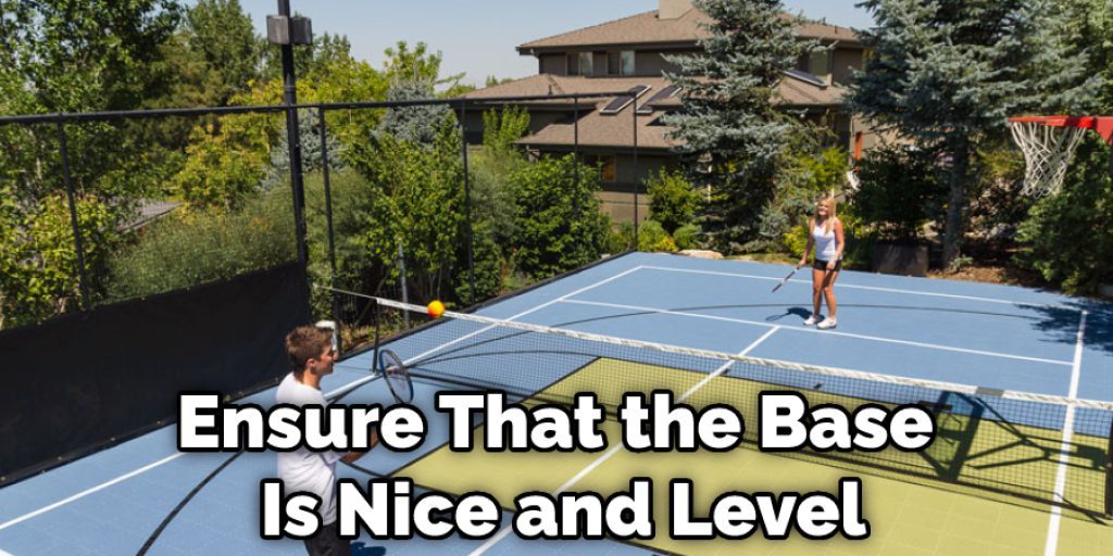 Ensure That the Base Is Nice and Level