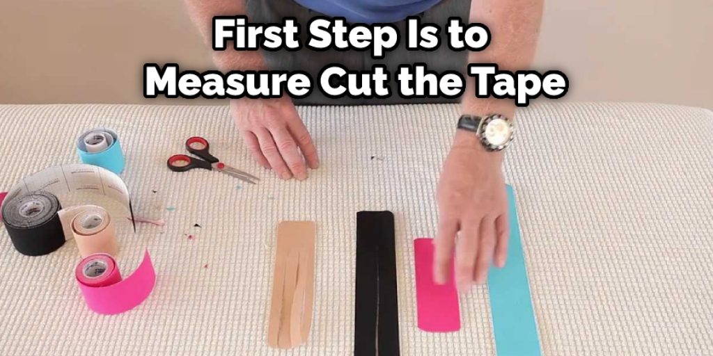 First Step Is to  Measure Cut the Tape