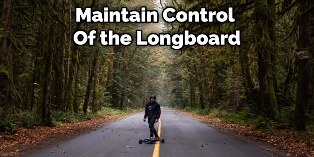 Maintain Control  Of the Longboard