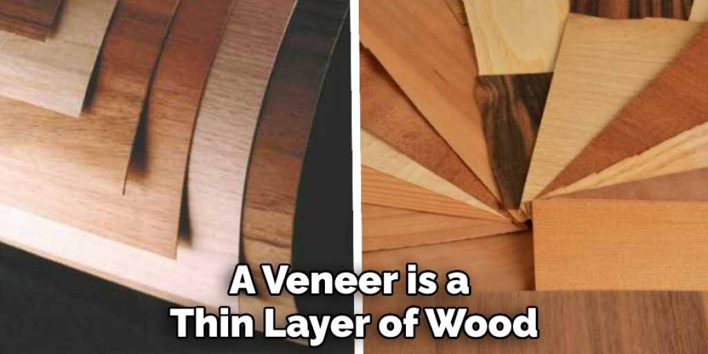 A Veneer is a Thin Layer of Wood