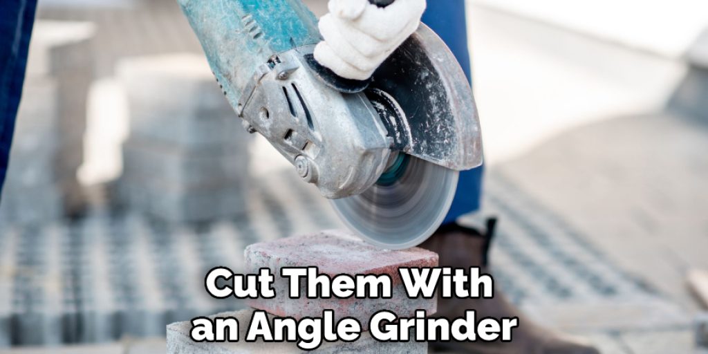 Cut Them With an Angle Grinder