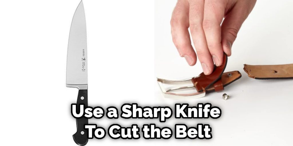 Use a Sharp Knife  To Cut the Belt