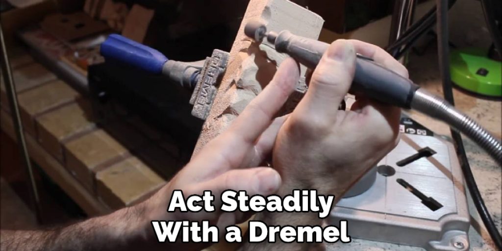 Act Steadily With a Dremel