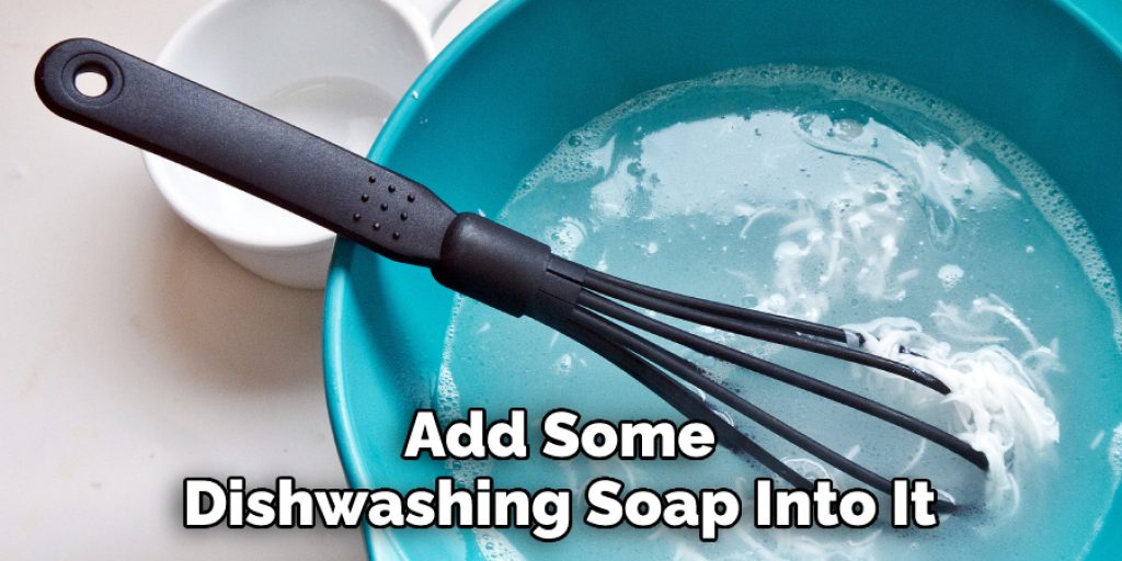 Add Some Dishwashing Soap Into It