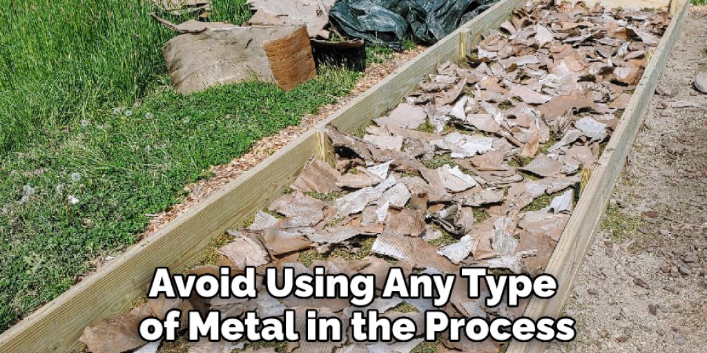 Avoid Using Any Type of Metal in the Process