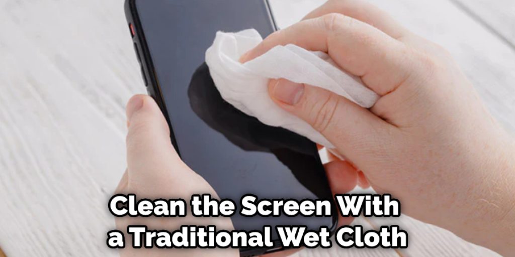 Clean the Screen With a Traditional Wet Cloth