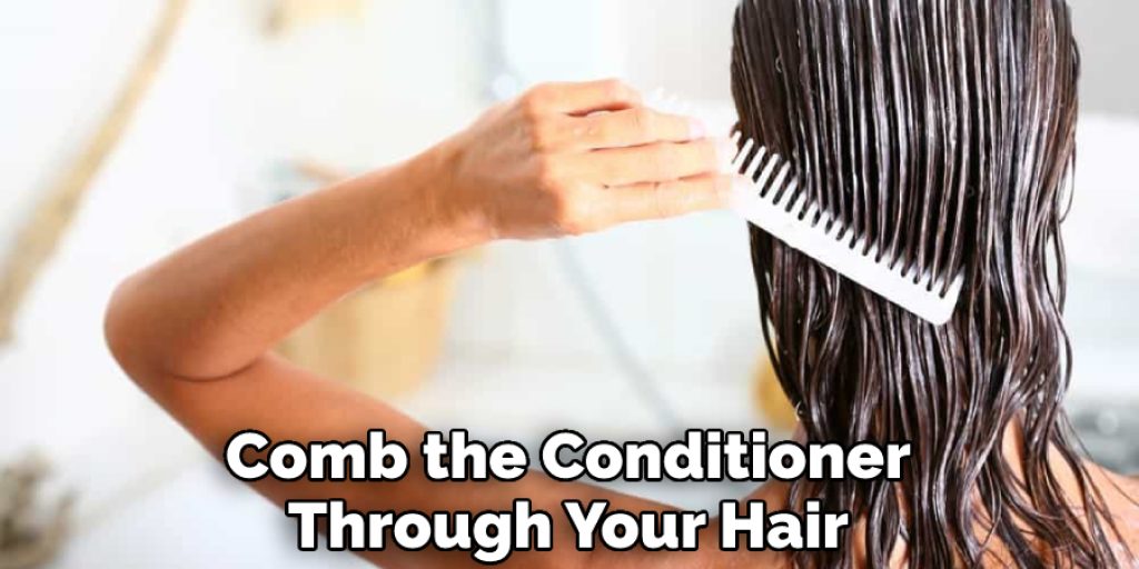 Comb the Conditioner Through Your Hair