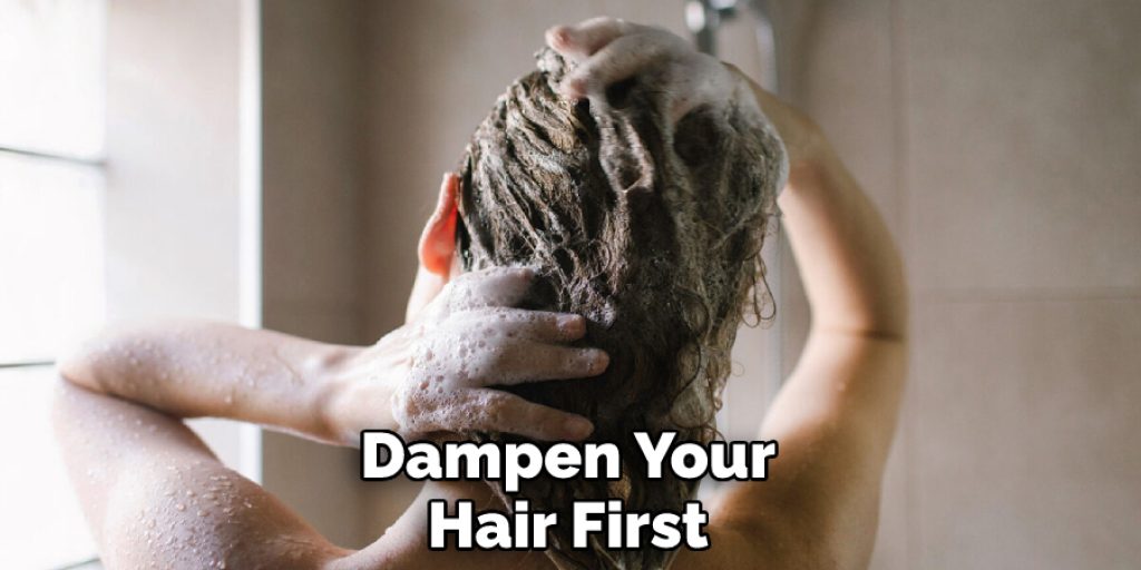 Dampen Your Hair First