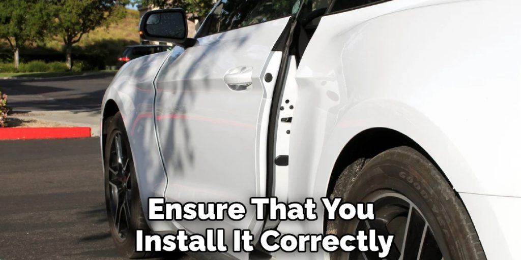 Ensure That You Install It Correctly