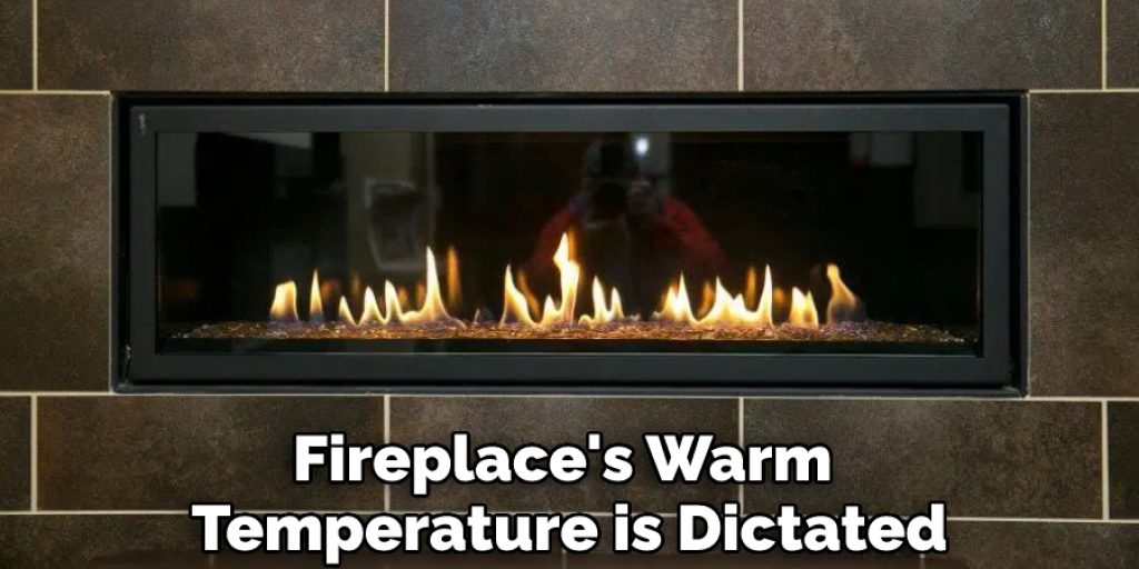 Fireplace's Warm Temperature is Dictated