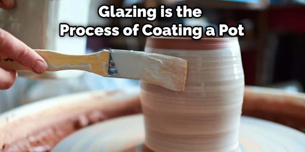 Glazing is the Process of Coating a Pot
