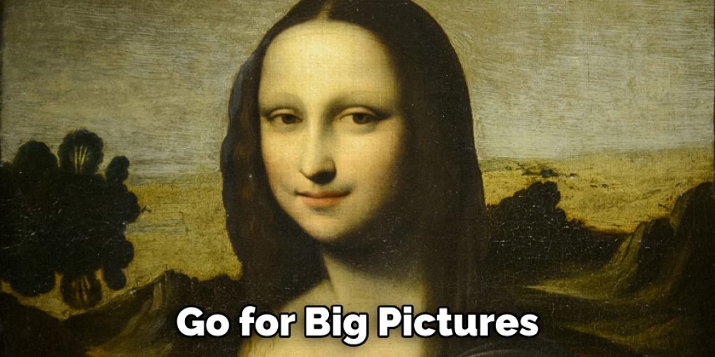 Go for Big Pictures