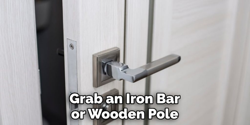 Grab an Iron Bar or Wooden Pole