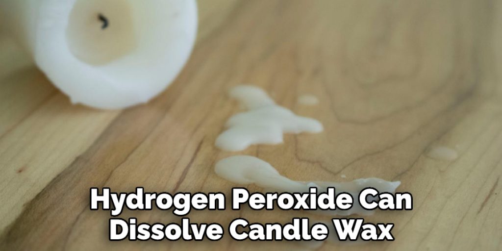 Hydrogen Peroxide Can Dissolve Candle Wax