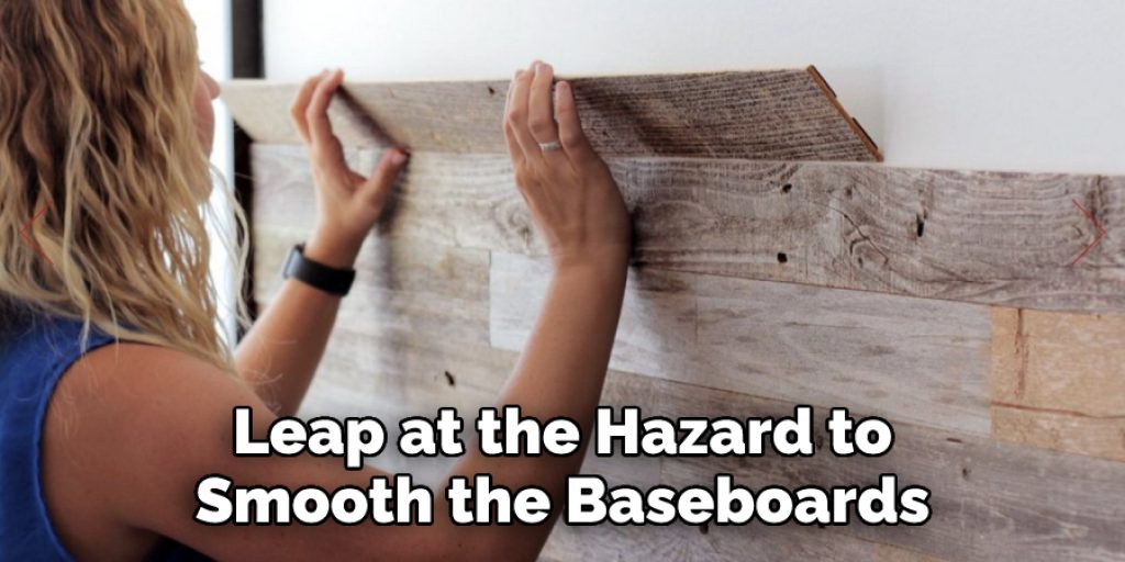 Leap at the Hazard to Smooth the Baseboards