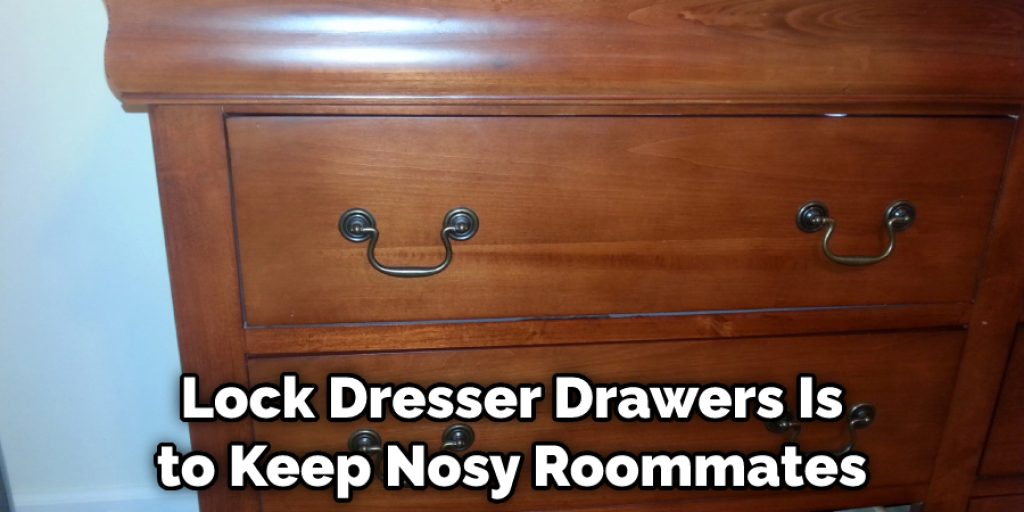 Lock Dresser Drawers Is to Keep Nosy Roommates
