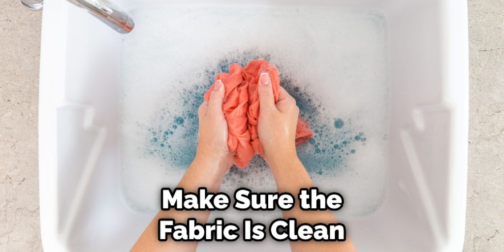 Make Sure the Fabric Is Clean