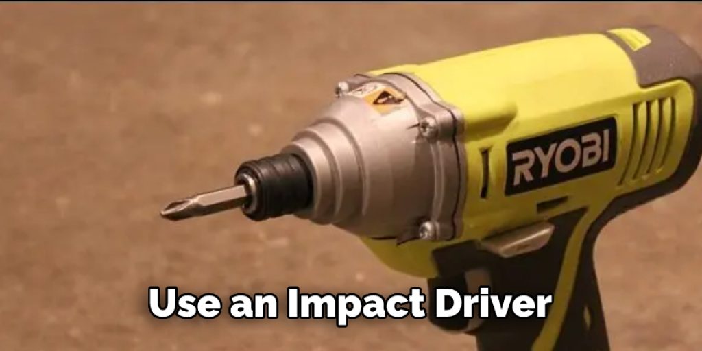 Use an Impact Driver