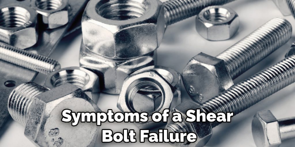 Symptoms of a Shear  Bolt Failure