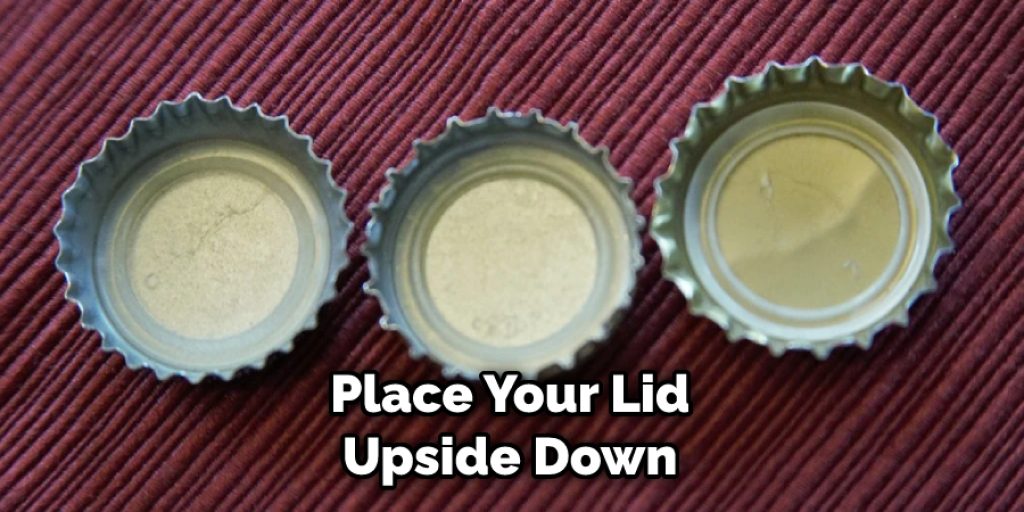 Place Your Lid upside down