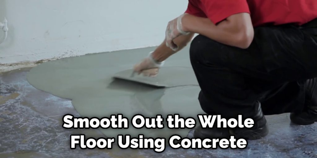 Smooth Out the Whole Floor Using Concrete
