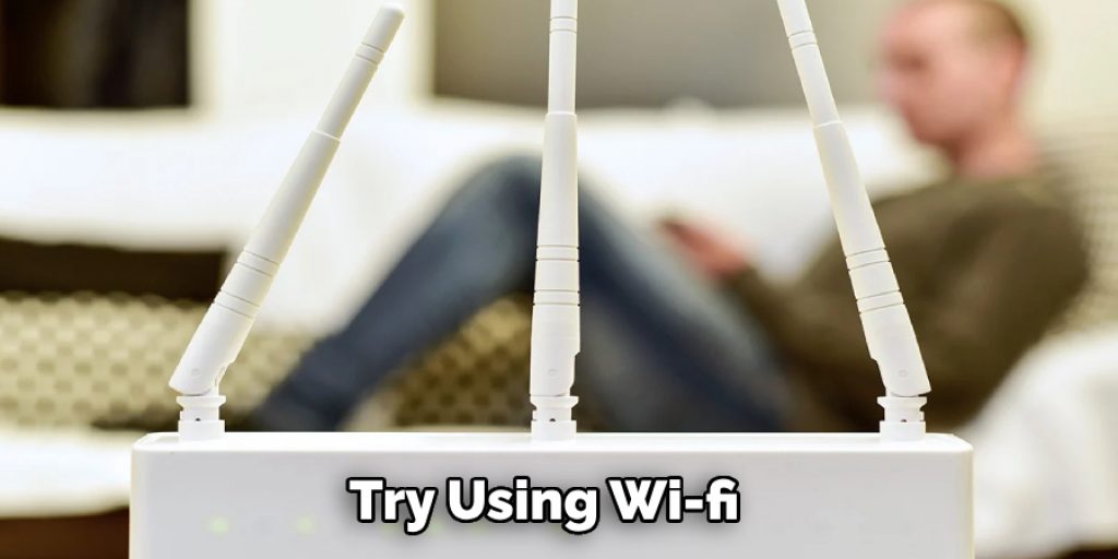 Try Using Wi-fi 