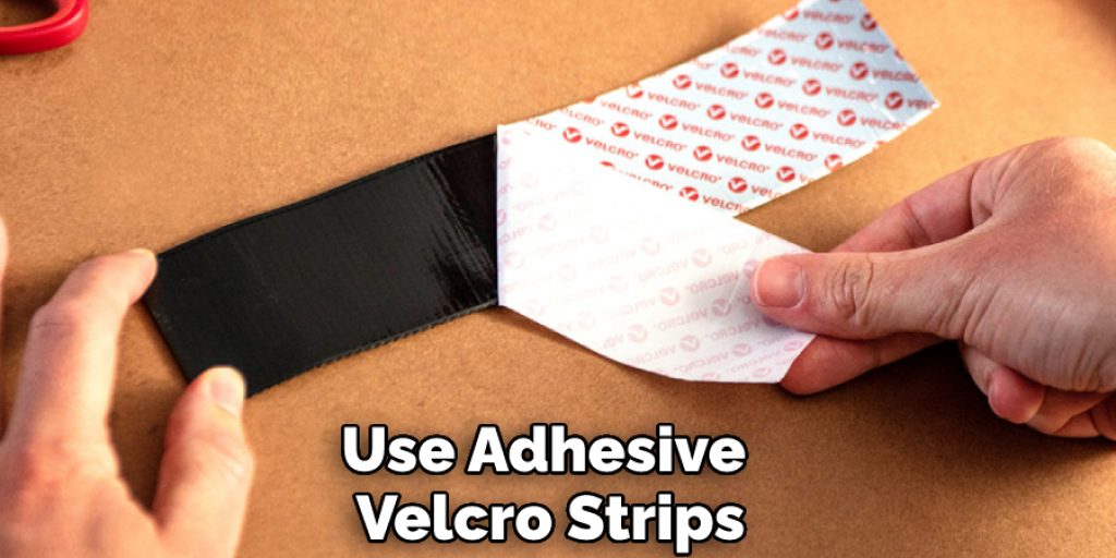 Use Adhesive Velcro Strips