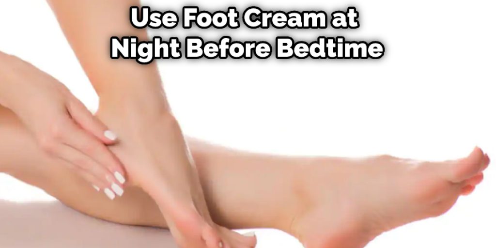 Use Foot Cream at Night Before Bedtime