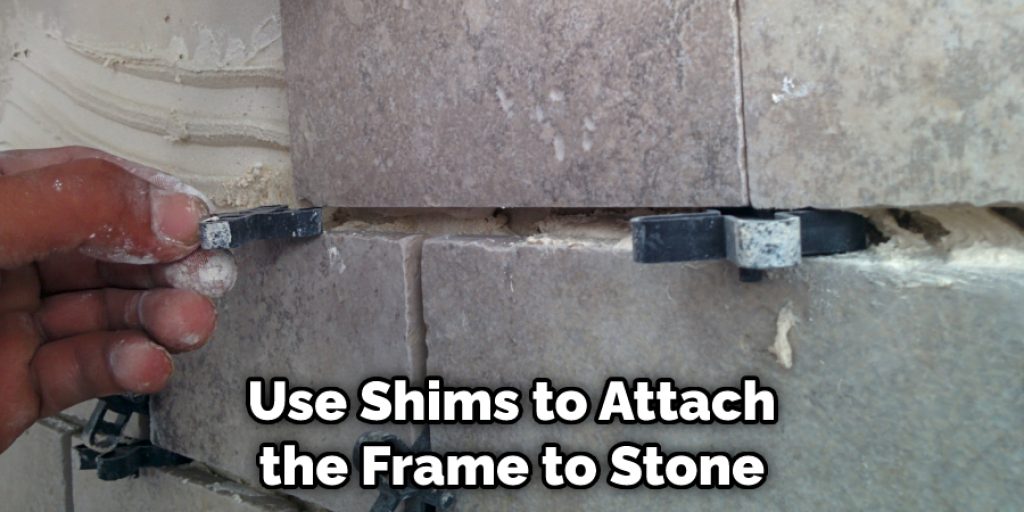 Use Shims to Attach the Frame to Stone