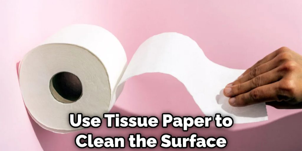 Use Tissue Paper to Clean the Surface