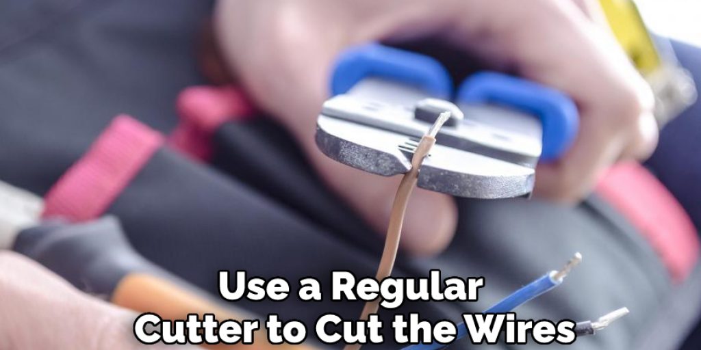 Use a Regular Cutter to Cut the Wires