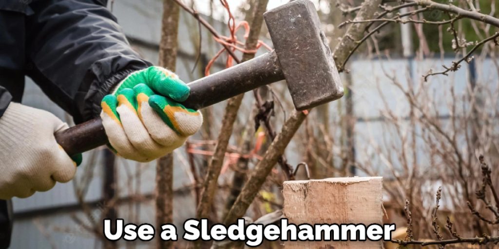Use a Sledgehammer