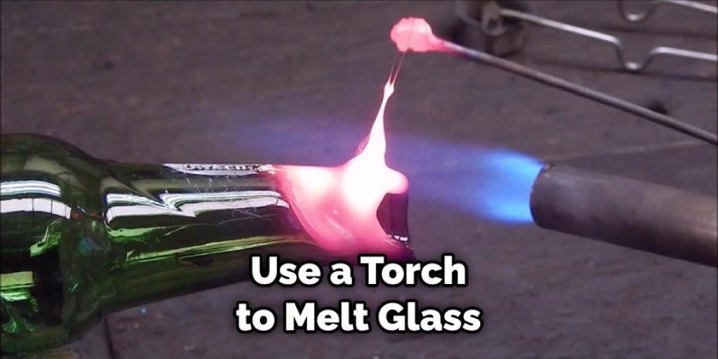 Use a Torch to Melt Glass
